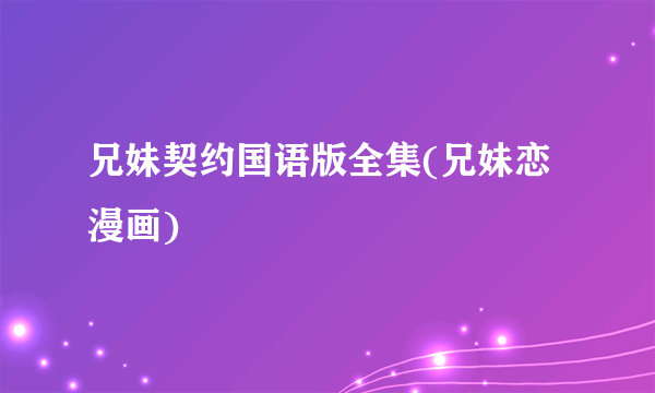 兄妹契约国语版全集(兄妹恋漫画)