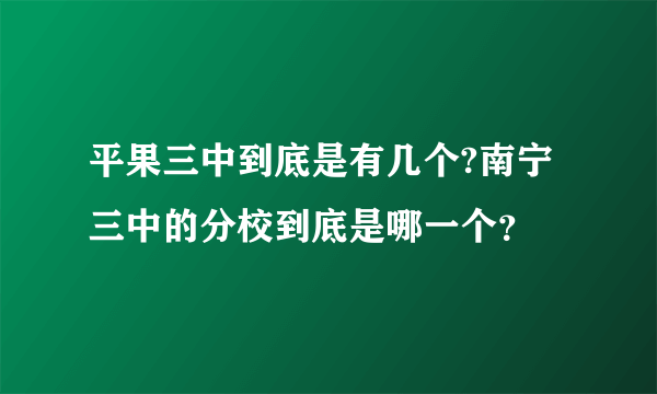 平果三中到底是有几个?南宁三中的分校到底是哪一个？
