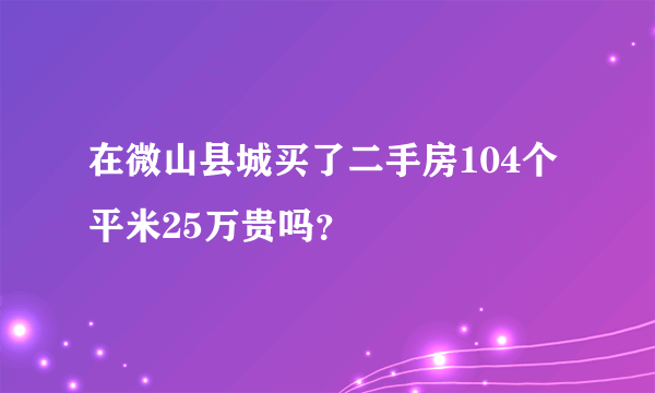 在微山县城买了二手房104个平米25万贵吗？