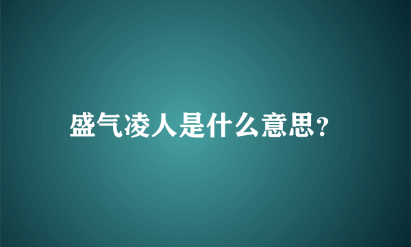 盛气凌人是什么意思？