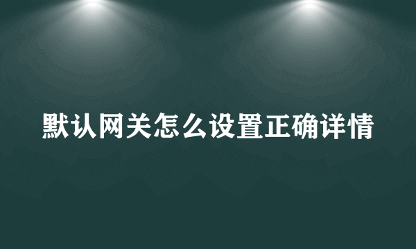 默认网关怎么设置正确详情