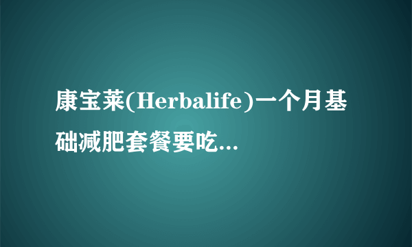 康宝莱(Herbalife)一个月基础减肥套餐要吃多久才会有效果的？