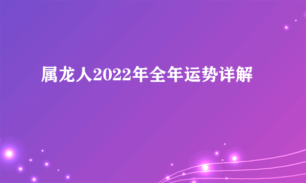 属龙人2022年全年运势详解