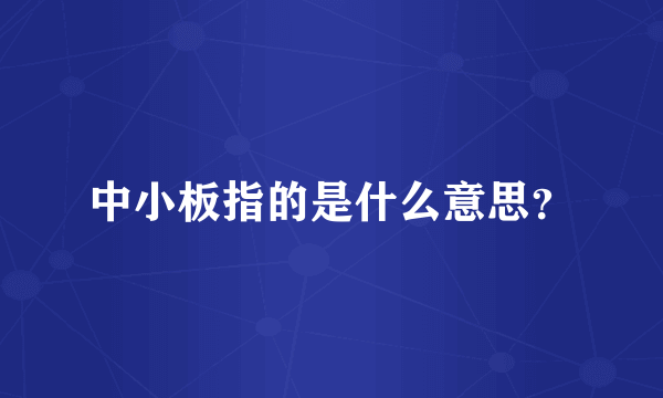 中小板指的是什么意思？