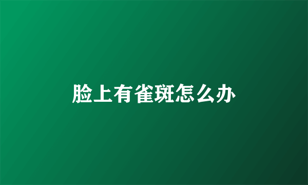 脸上有雀斑怎么办