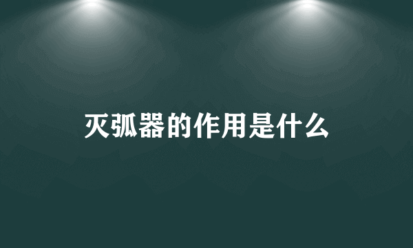 灭弧器的作用是什么