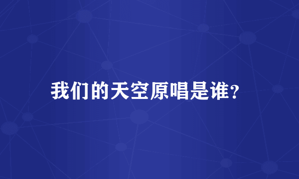 我们的天空原唱是谁？