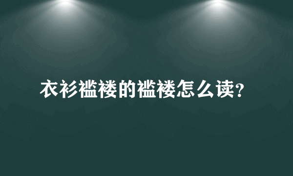 衣衫褴褛的褴褛怎么读？