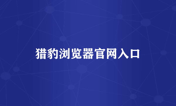 猎豹浏览器官网入口