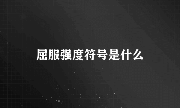 屈服强度符号是什么
