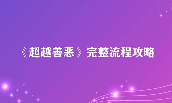 《超越善恶》完整流程攻略