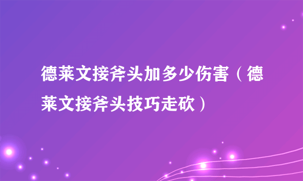 德莱文接斧头加多少伤害（德莱文接斧头技巧走砍）