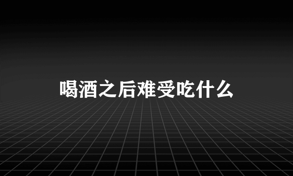喝酒之后难受吃什么