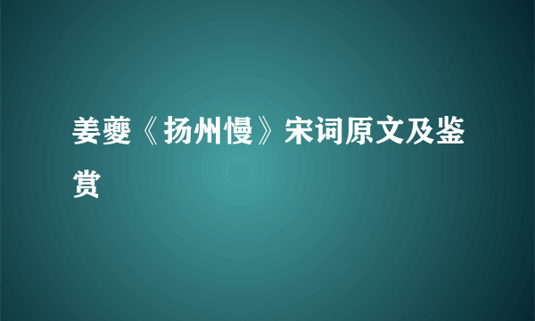 姜夔《扬州慢》宋词原文及鉴赏