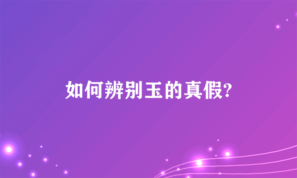 如何辨别玉的真假?