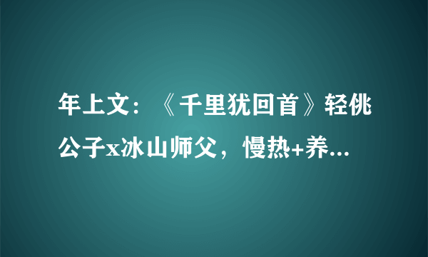 年上文：《千里犹回首》轻佻公子x冰山师父，慢热+养成，又甜又盐