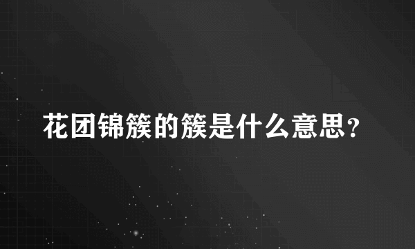 花团锦簇的簇是什么意思？