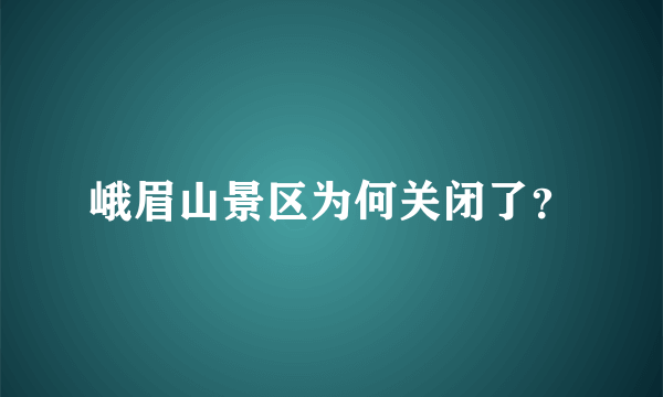 峨眉山景区为何关闭了？