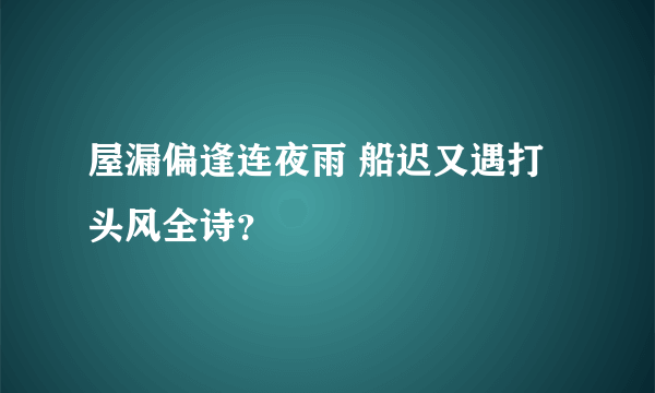 屋漏偏逢连夜雨 船迟又遇打头风全诗？