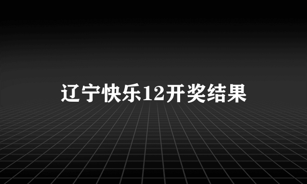 辽宁快乐12开奖结果