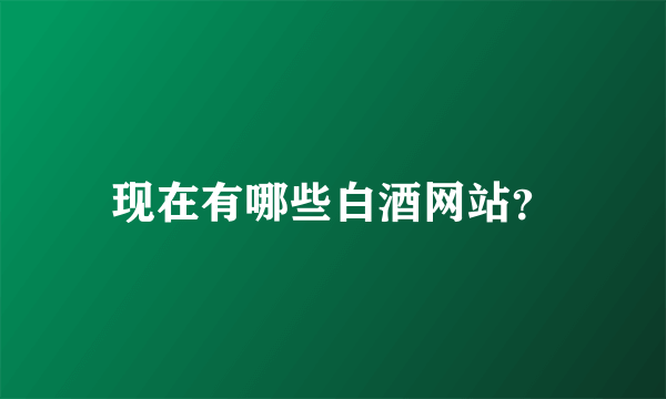 现在有哪些白酒网站？