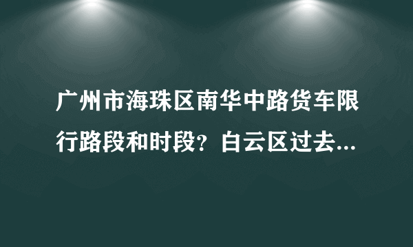 广州市海珠区南华中路货车限行路段和时段？白云区过去应该怎么走？