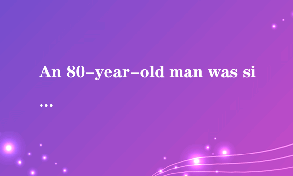 An 80-year-old man was sitt...