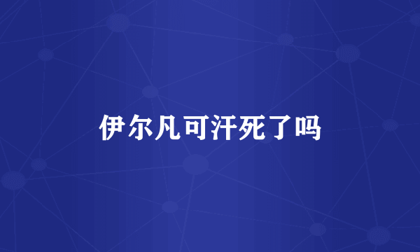 伊尔凡可汗死了吗
