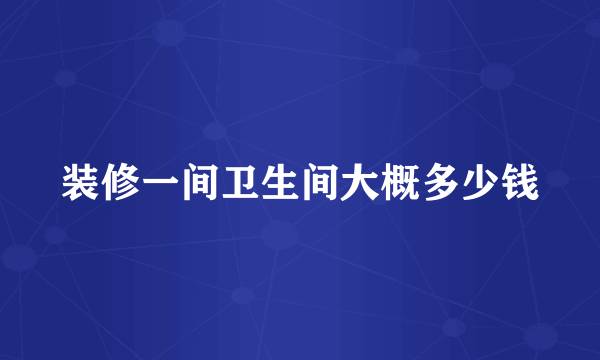 装修一间卫生间大概多少钱
