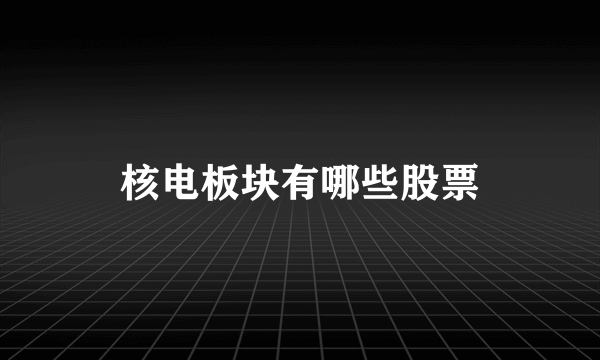 核电板块有哪些股票