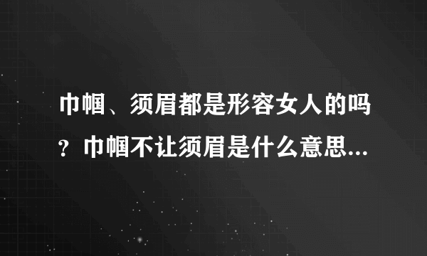 巾帼、须眉都是形容女人的吗？巾帼不让须眉是什么意思，怎么来的？