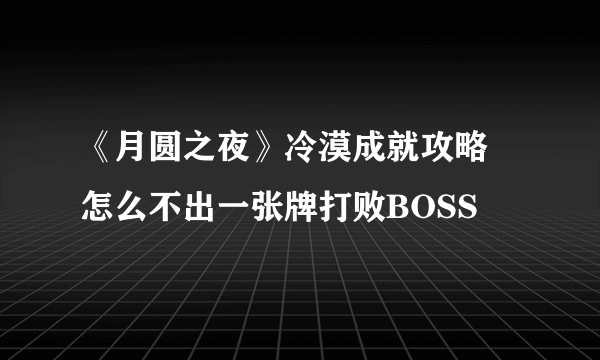 《月圆之夜》冷漠成就攻略 怎么不出一张牌打败BOSS