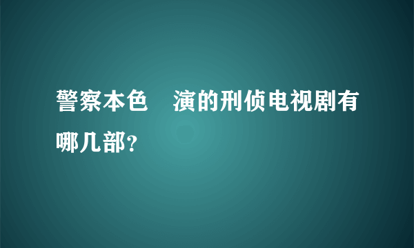 警察本色岀演的刑侦电视剧有哪几部？