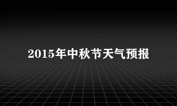 2015年中秋节天气预报