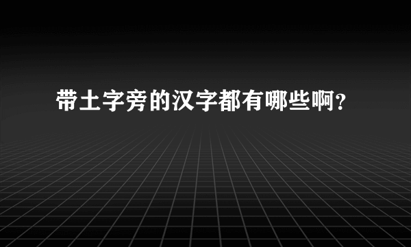 带土字旁的汉字都有哪些啊？