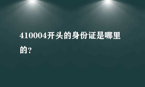410004开头的身份证是哪里的？