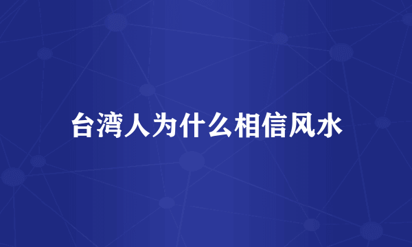 台湾人为什么相信风水
