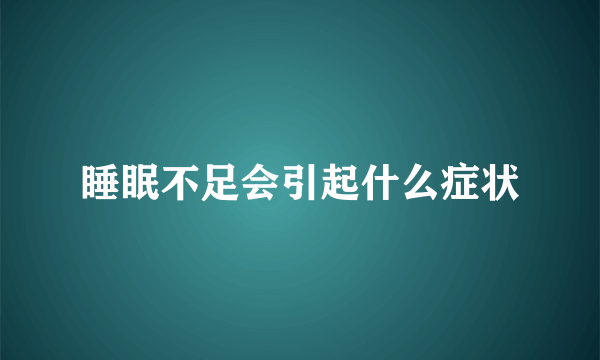 睡眠不足会引起什么症状