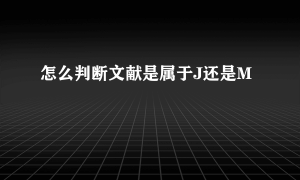 怎么判断文献是属于J还是M