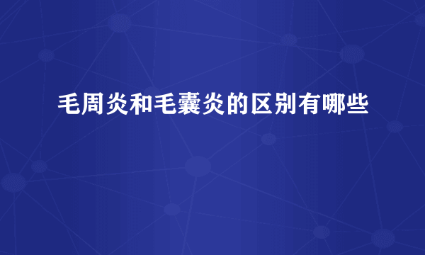 毛周炎和毛囊炎的区别有哪些
