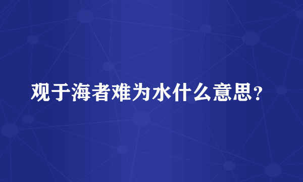 观于海者难为水什么意思？