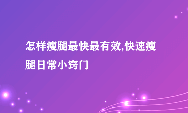 怎样瘦腿最快最有效,快速瘦腿日常小窍门