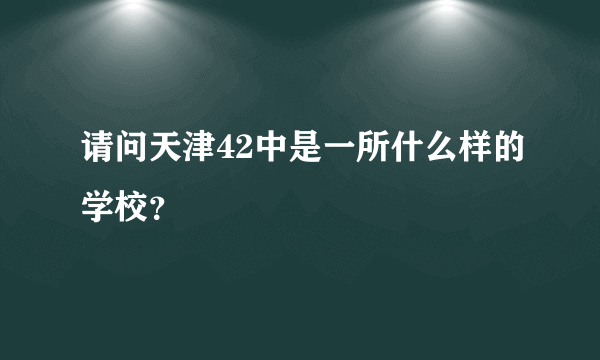 请问天津42中是一所什么样的学校？