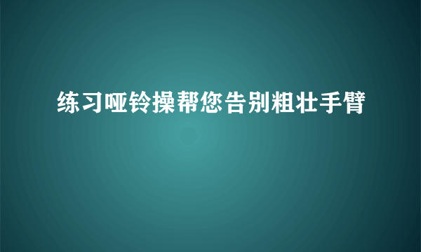 练习哑铃操帮您告别粗壮手臂