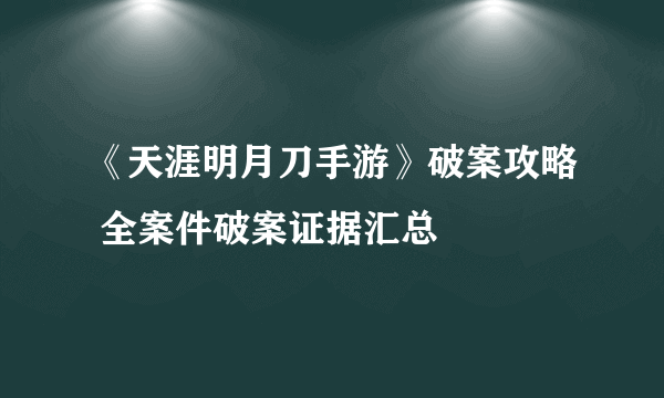 《天涯明月刀手游》破案攻略 全案件破案证据汇总