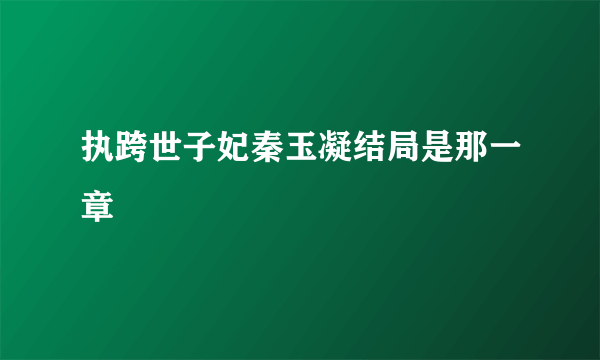 执跨世子妃秦玉凝结局是那一章