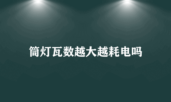 筒灯瓦数越大越耗电吗