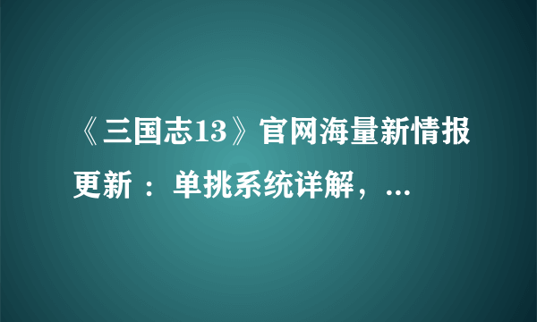 《三国志13》官网海量新情报更新 ：单挑系统详解，新武将登场
