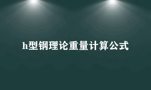 h型钢理论重量计算公式