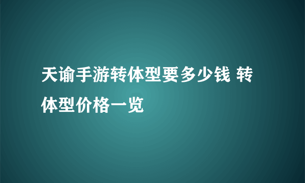 天谕手游转体型要多少钱 转体型价格一览